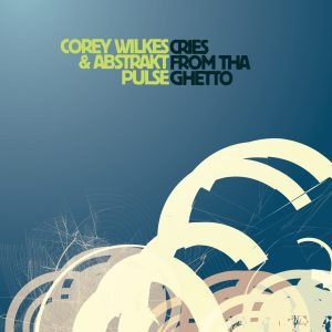 Cries from tha Ghetto - Corey Wilkes & Abstrakt Pulse
