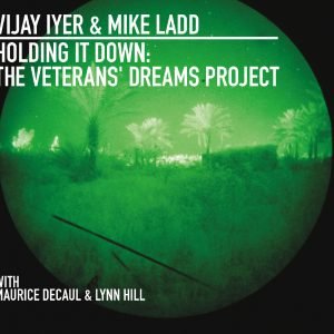 Holding it Down - The Veterans' Dreams Project - Vijay Iyer & Mike Ladd