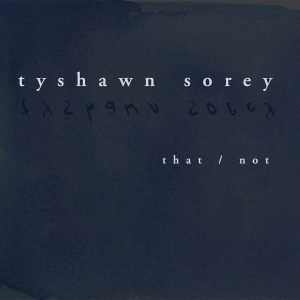 That/Not Tyshawn Sorey